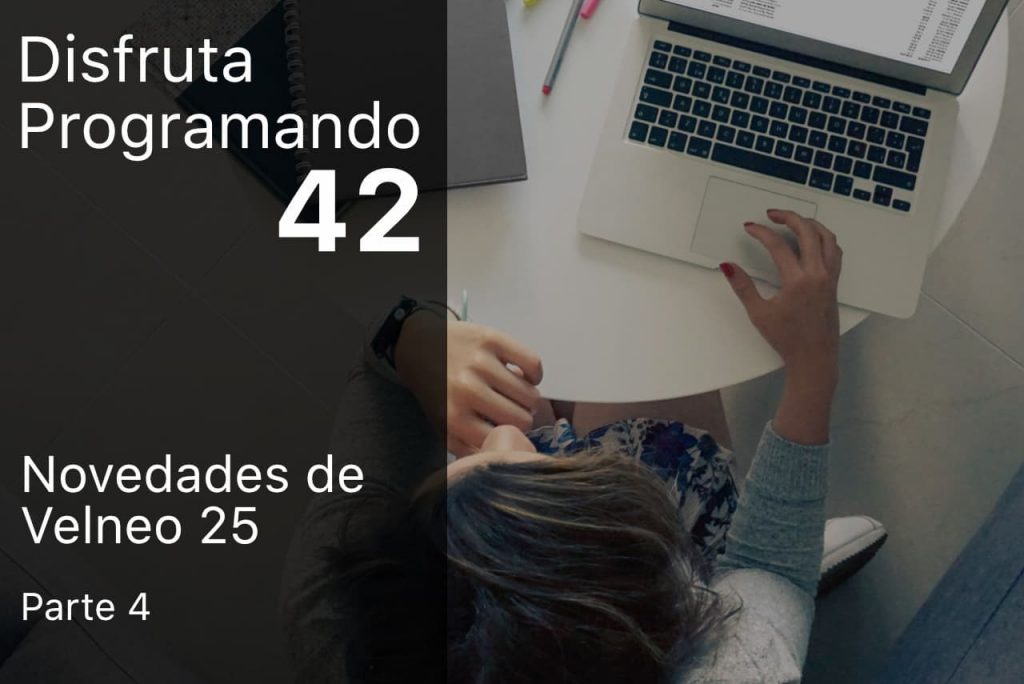 Disfruta programando. Episodio 42. Novedades de Velneo 25 (parte 4)