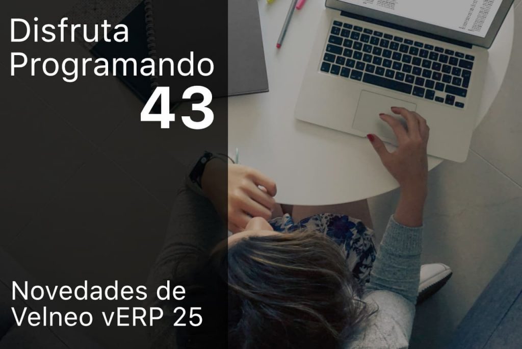 Disfruta programando. Episodio 43. Novedades de Velneo vERP 25