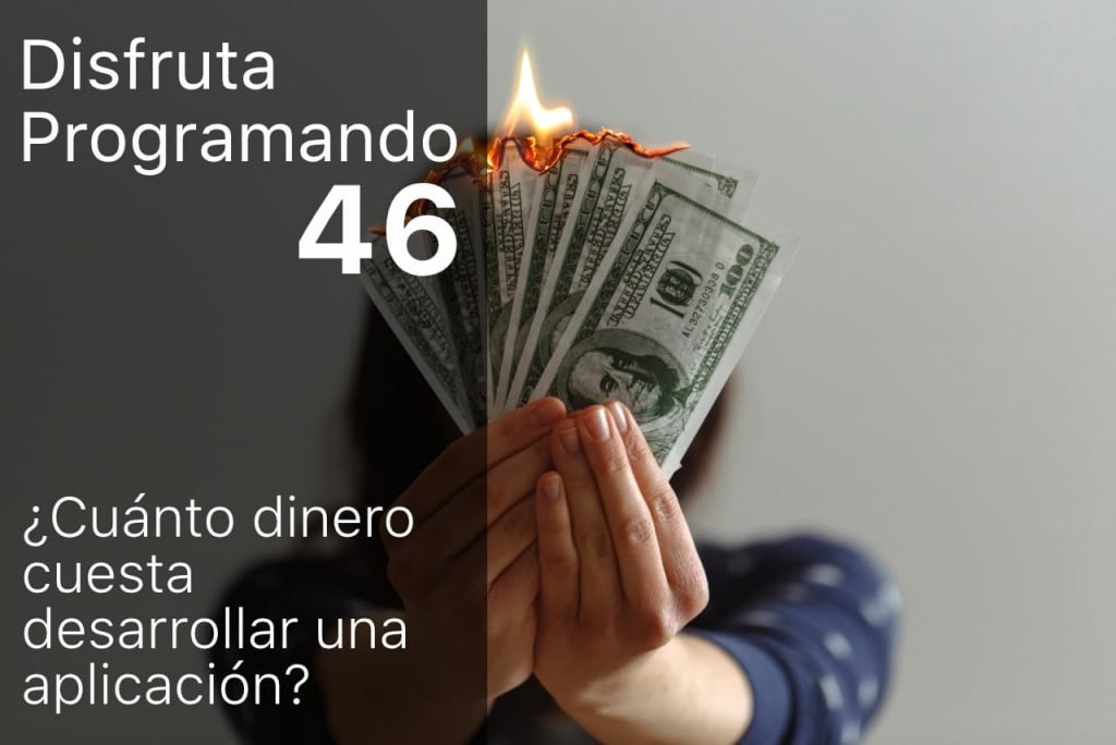 Disfruta programando 046. ¿Cuánto dinero cuesta desarrollar una aplicación?