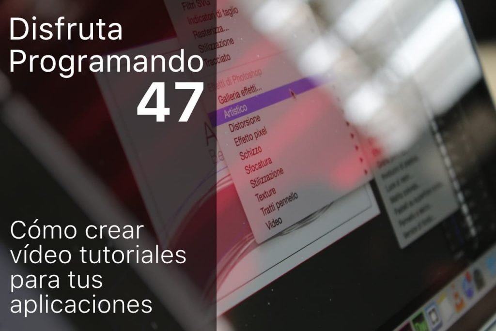 Disfruta programando 47. Cómo crear vídeo tutoriales para tus aplicaciones