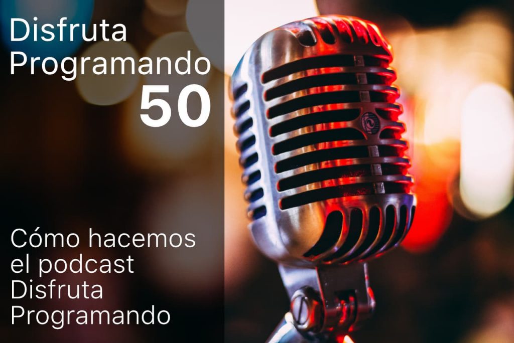 Disfruta programando. Episodio 50. Cómo hacemos el podcast disfruta programando