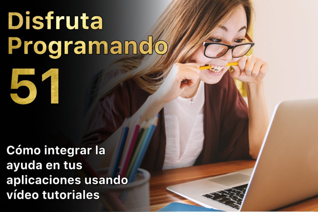 Disfruta programando. Episodio 51. Cómo integrar la ayuda en tus aplicaciones usando vídeo tutoriales