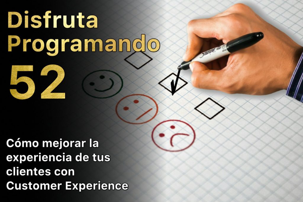Disfruta programando 52. Cómo mejorar la experiencia de tus clientes con Customer Experience
