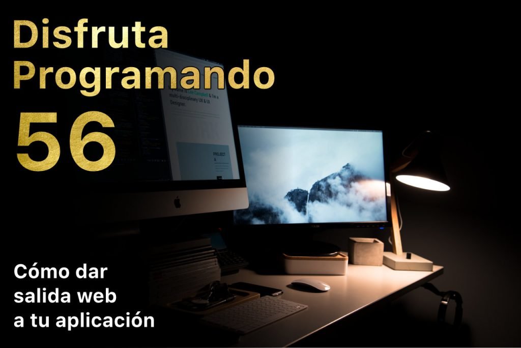 Disfruta programando 56. Cómo dar salida web a tu aplicación