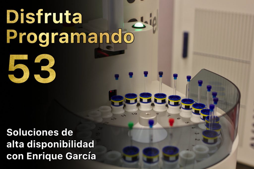 Disfruta programando 53. Soluciones de alta disponibilidad con Enrique García