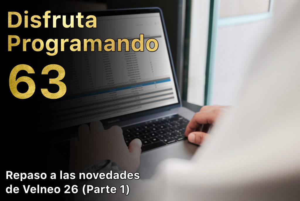 Disfruta programando 63. Repaso a las novedades de Velneo 26 (parte 1)
