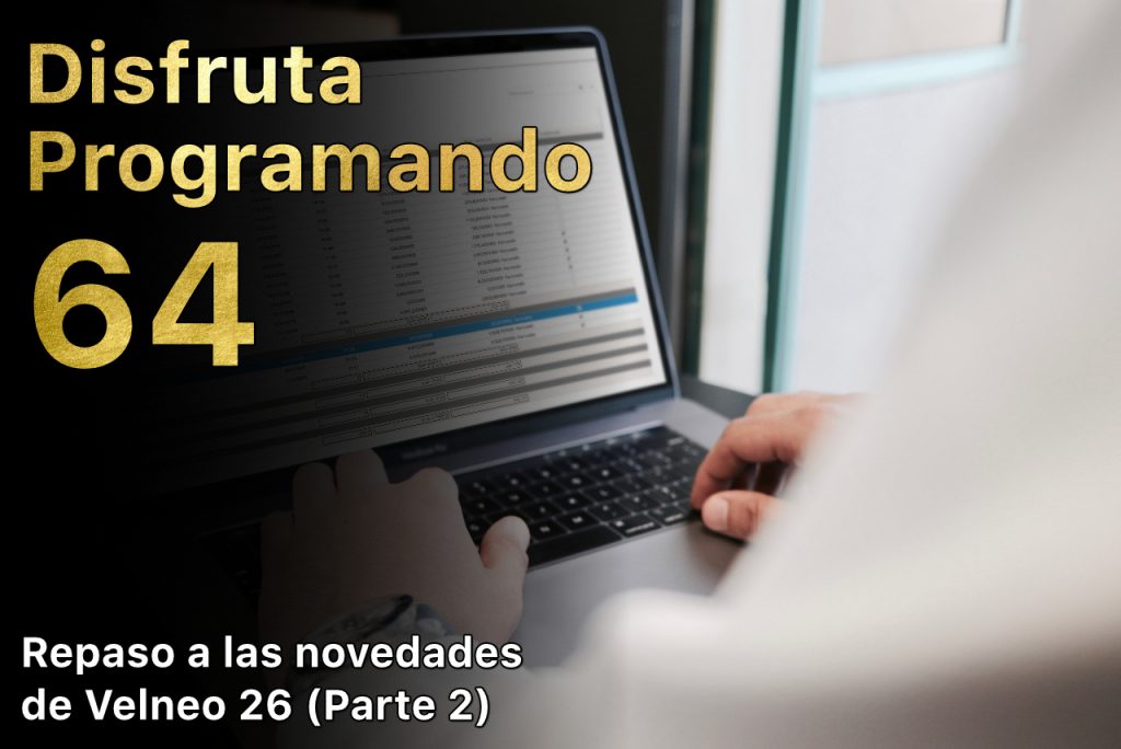 Disfruta programando 64. Repaso a las novedades de Velneo 26 (parte 2)