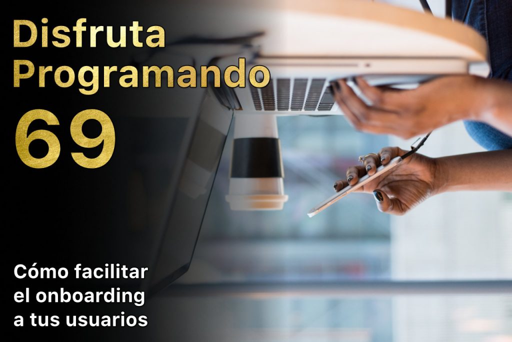 Disfruta programando 69. Cómo facilitar el onboarding a tus usuarios