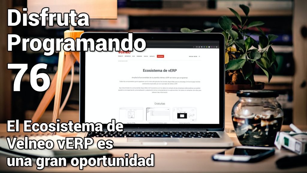 Disfruta programando episodio 76. El Ecosistemas de Velneo vERP es una gran oportunidad